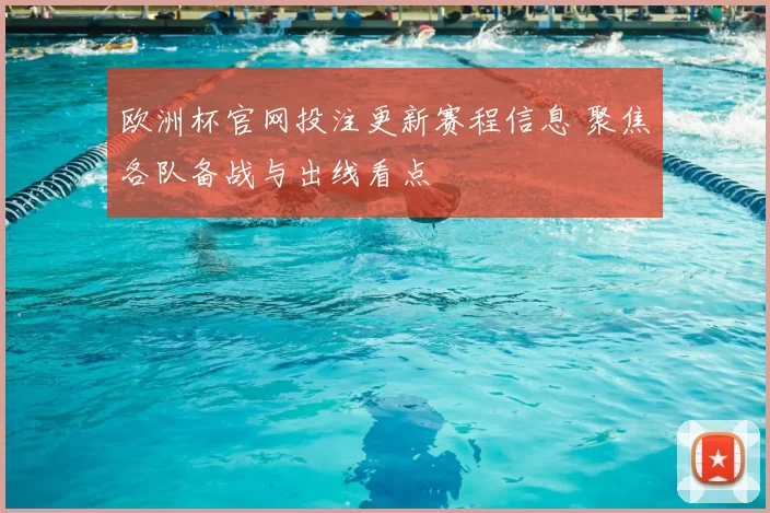 欧洲杯官网投注更新赛程信息 聚焦各队备战与出线看点