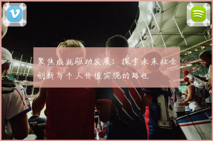 聚焦成就驱动发展：探索未来社会创新与个人价值实现的路径