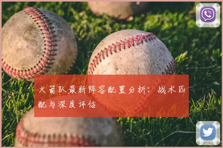火箭队最新阵容配置分析:战术匹配与深度评估