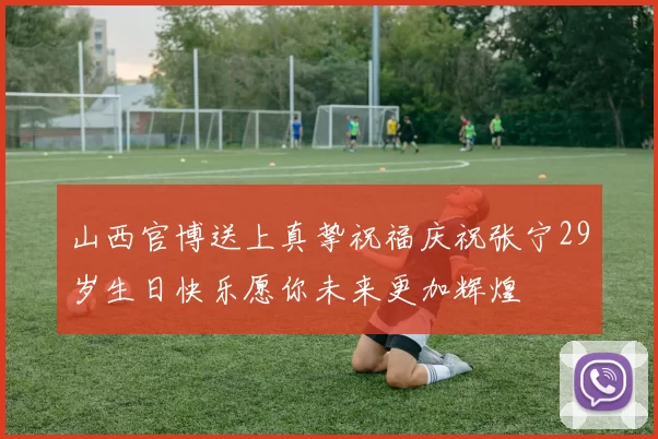 山西官博送上真挚祝福庆祝张宁29岁生日快乐愿你未来更加辉煌