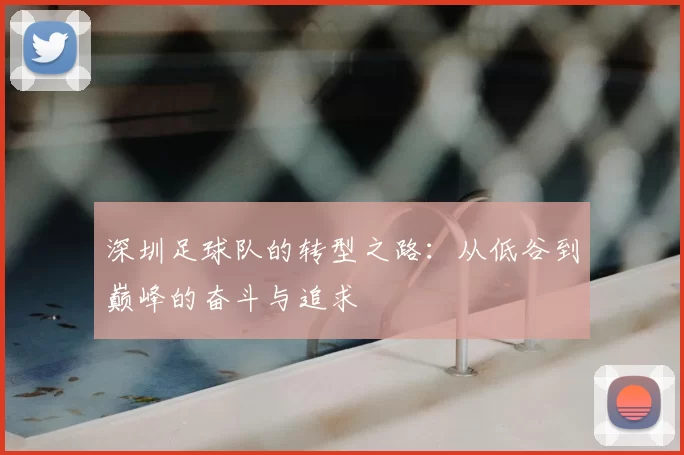 深圳足球队的转型之路：从低谷到巅峰的奋斗与追求