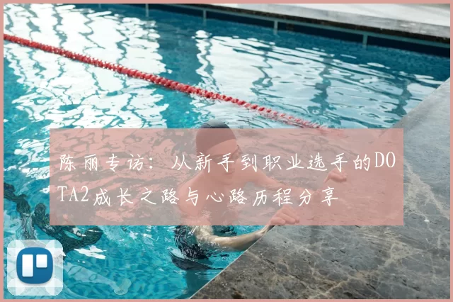 陈丽专访：从新手到职业选手的DOTA2成长之路与心路历程分享