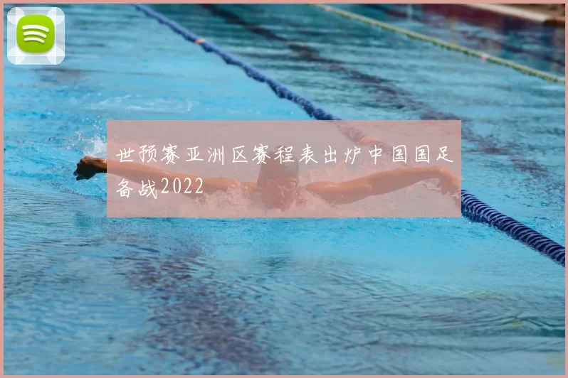 世预赛亚洲区赛程表出炉中国国足备战2022