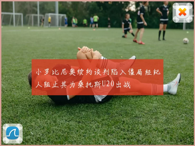 小罗比尼奥续约谈判陷入僵局经纪人阻止其为桑托斯U20出战