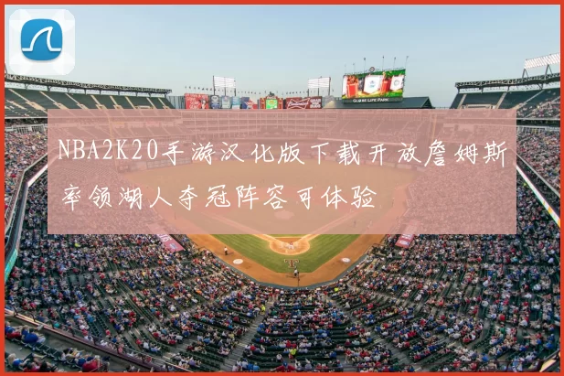 NBA2K20手游汉化版下载开放詹姆斯率领湖人夺冠阵容可体验