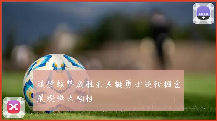 追梦缺阵成胜利关键勇士逆转掘金展现强大韧性