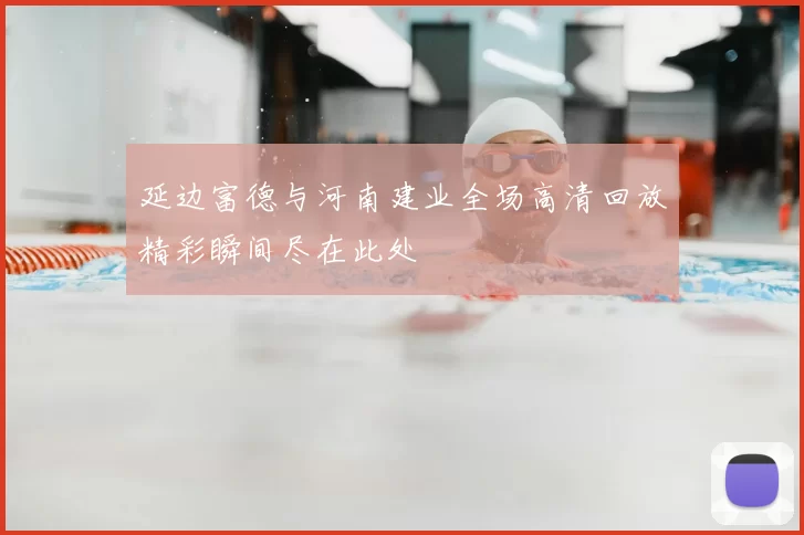 延边富德与河南建业全场高清回放精彩瞬间尽在此处