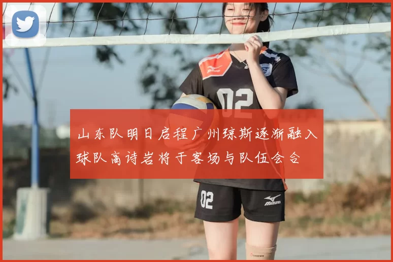 山东队明日启程广州琼斯逐渐融入球队高诗岩将于客场与队伍会合