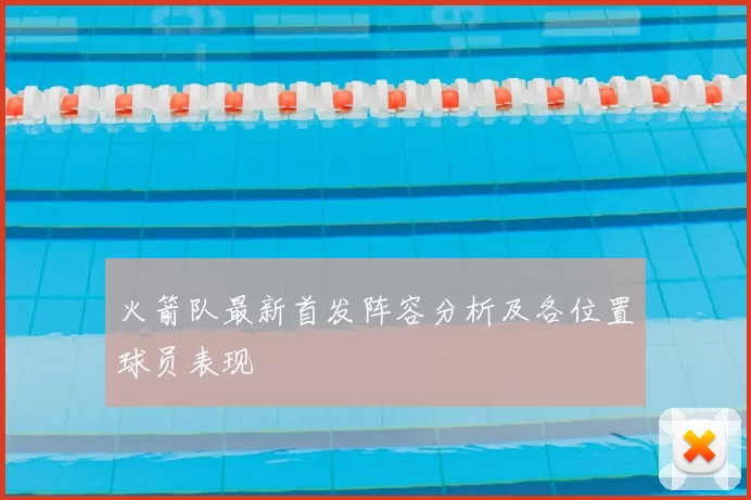 火箭队最新首发阵容分析及各位置球员表现