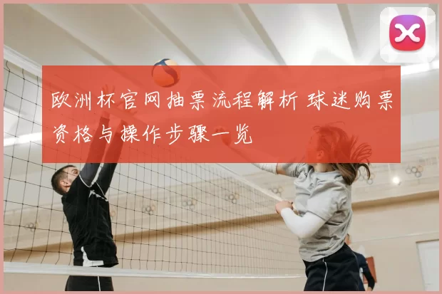 欧洲杯官网抽票流程解析 球迷购票资格与操作步骤一览