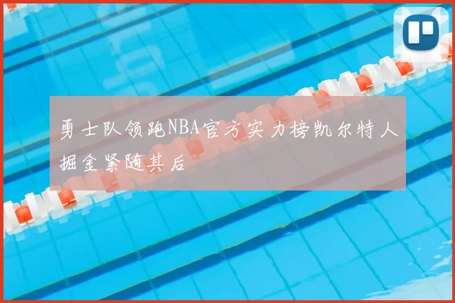 勇士队领跑NBA官方实力榜凯尔特人掘金紧随其后