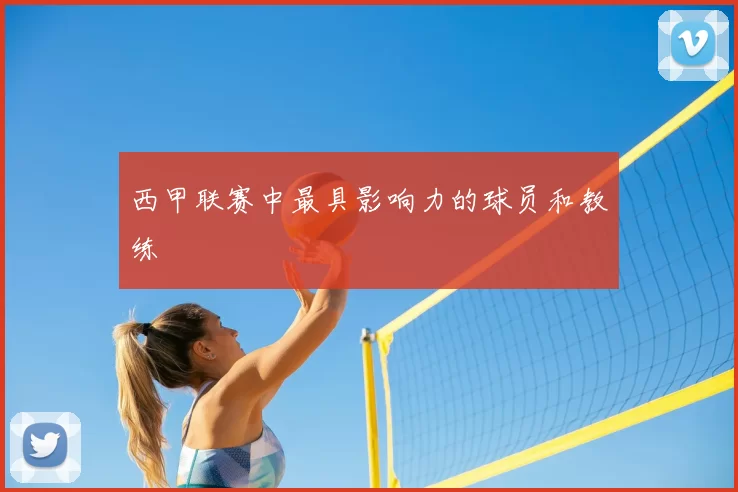 西甲联赛中最具影响力的球员和教练