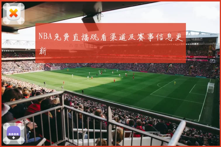 NBA免费直播观看渠道及赛事信息更新