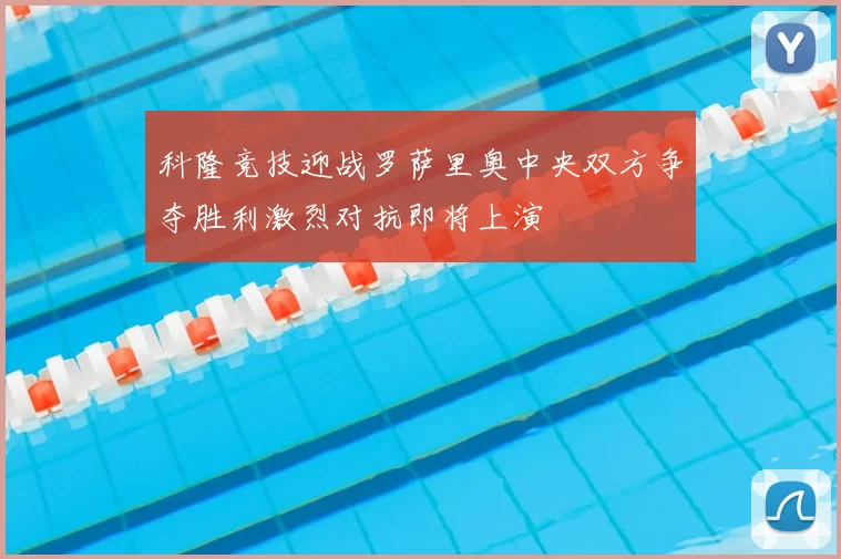 科隆竞技迎战罗萨里奥中央双方争夺胜利激烈对抗即将上演
