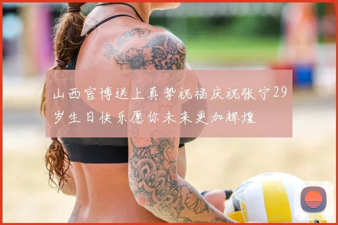 山西官博送上真挚祝福庆祝张宁29岁生日快乐愿你未来更加辉煌