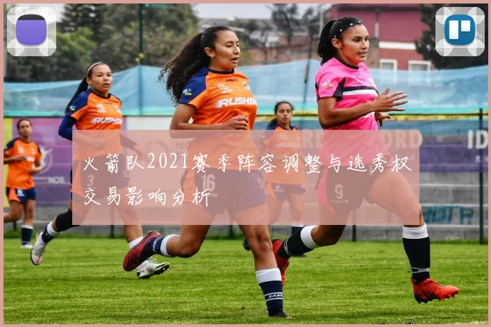 火箭队2021赛季阵容调整与选秀权交易影响分析
