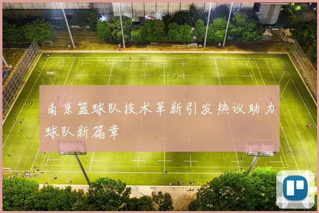 南京篮球队技术革新引发热议助力球队新篇章