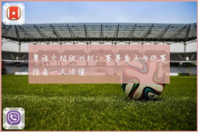 粤语介绍欧洲杯:赛事看点与观赛指南一文读懂