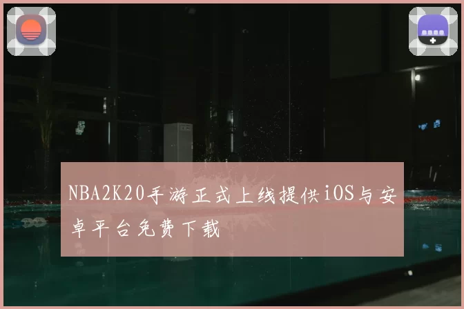 NBA2K20手游正式上线提供iOS与安卓平台免费下载