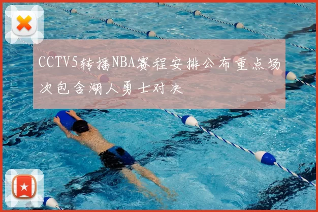 CCTV5转播NBA赛程安排公布重点场次包含湖人勇士对决