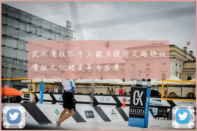 武汉滑板队个人能力提升之路热议滑板文化的变革与发展